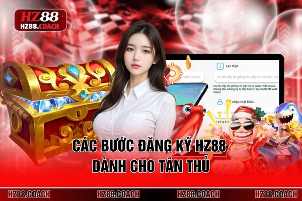 Các bước đăng ký HZ88 dành cho tân thủ Các bước đăng ký HZ88 dành cho tân thủ